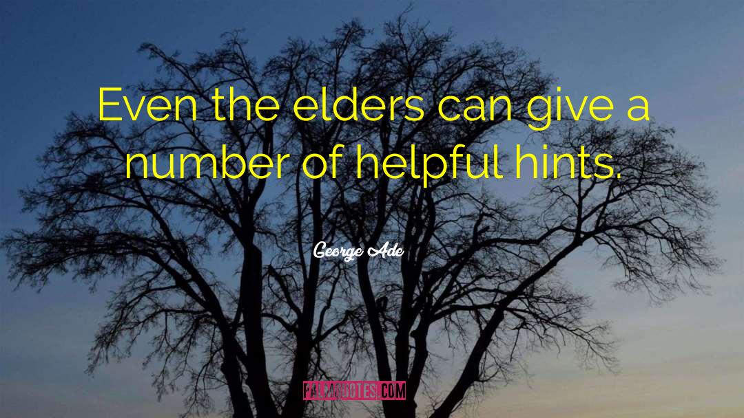 George Ade Quotes: Even the elders can give