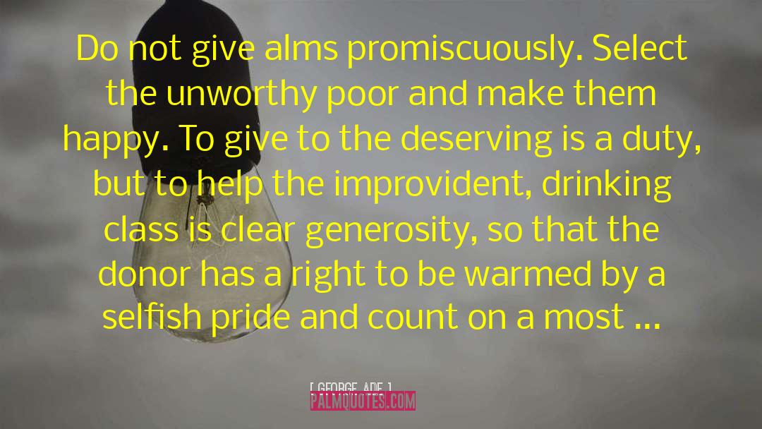 George Ade Quotes: Do not give alms promiscuously.