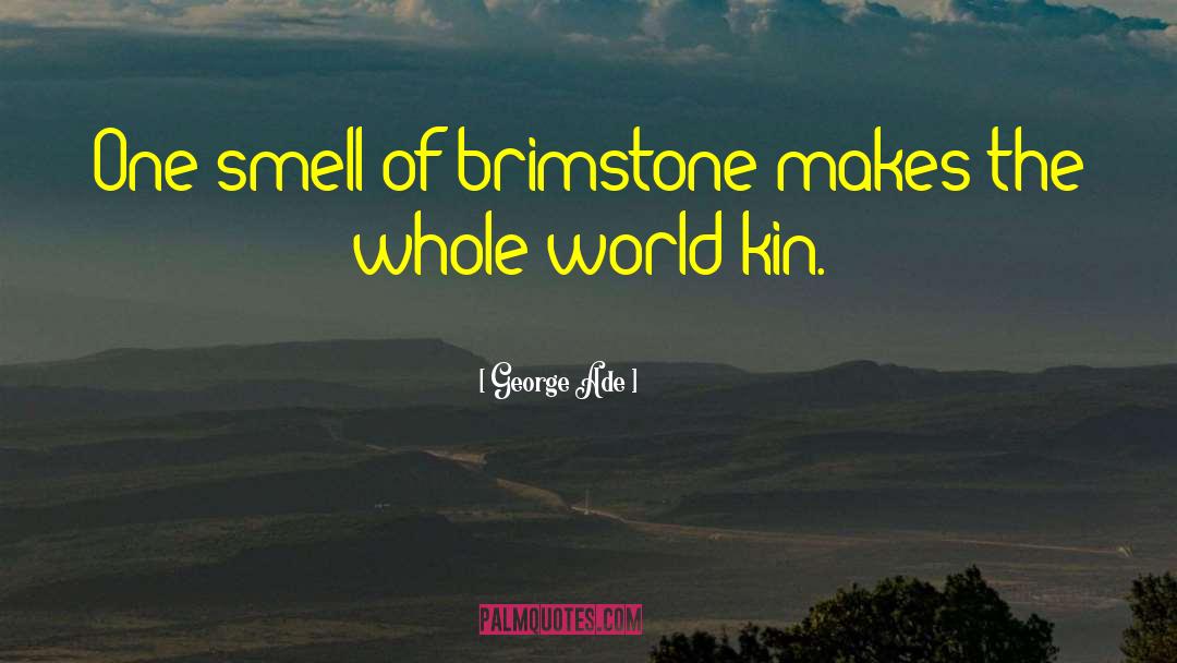 George Ade Quotes: One smell of brimstone makes