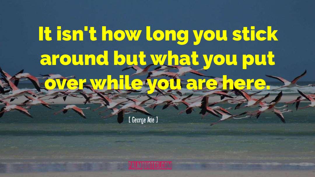 George Ade Quotes: It isn't how long you