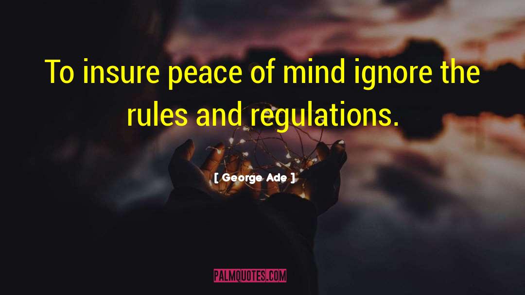 George Ade Quotes: To insure peace of mind