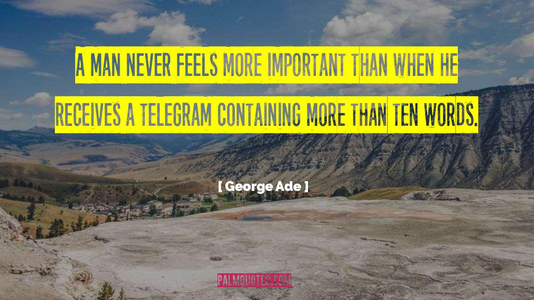 George Ade Quotes: A man never feels more