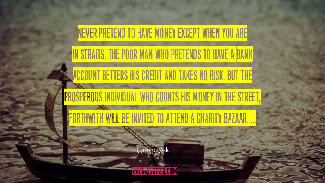 George Ade Quotes: Never pretend to have money