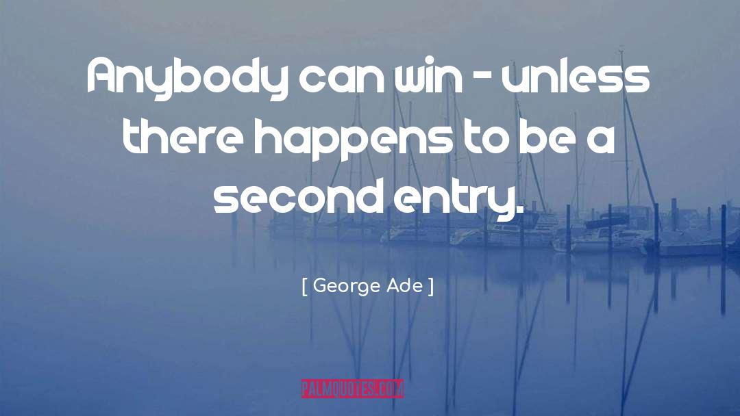 George Ade Quotes: Anybody can win - unless