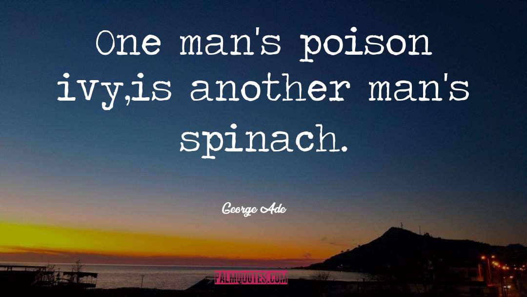 George Ade Quotes: One man's poison ivy,is another