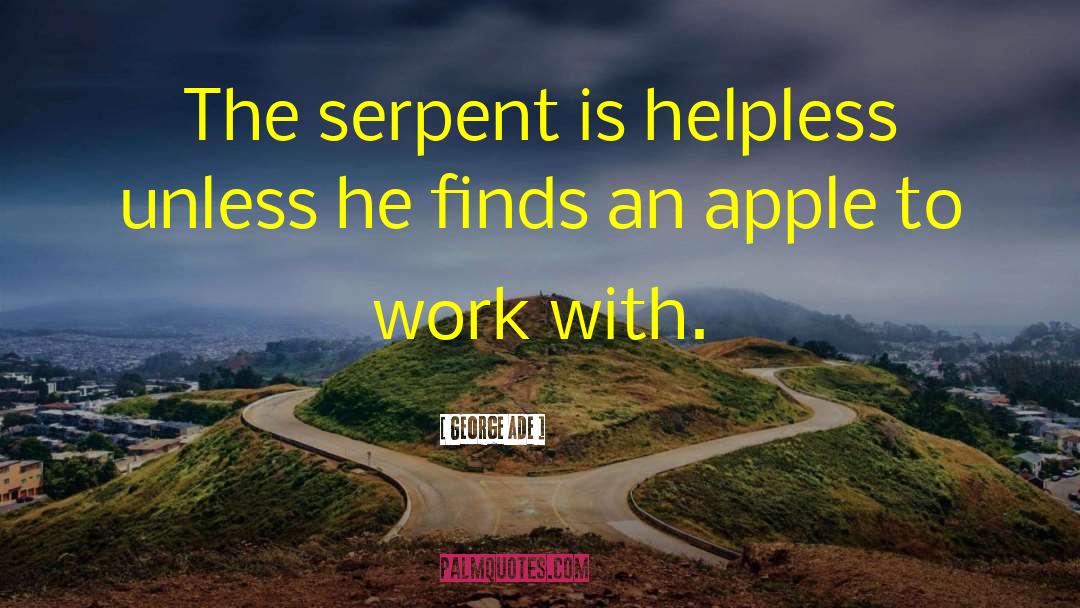 George Ade Quotes: The serpent is helpless unless