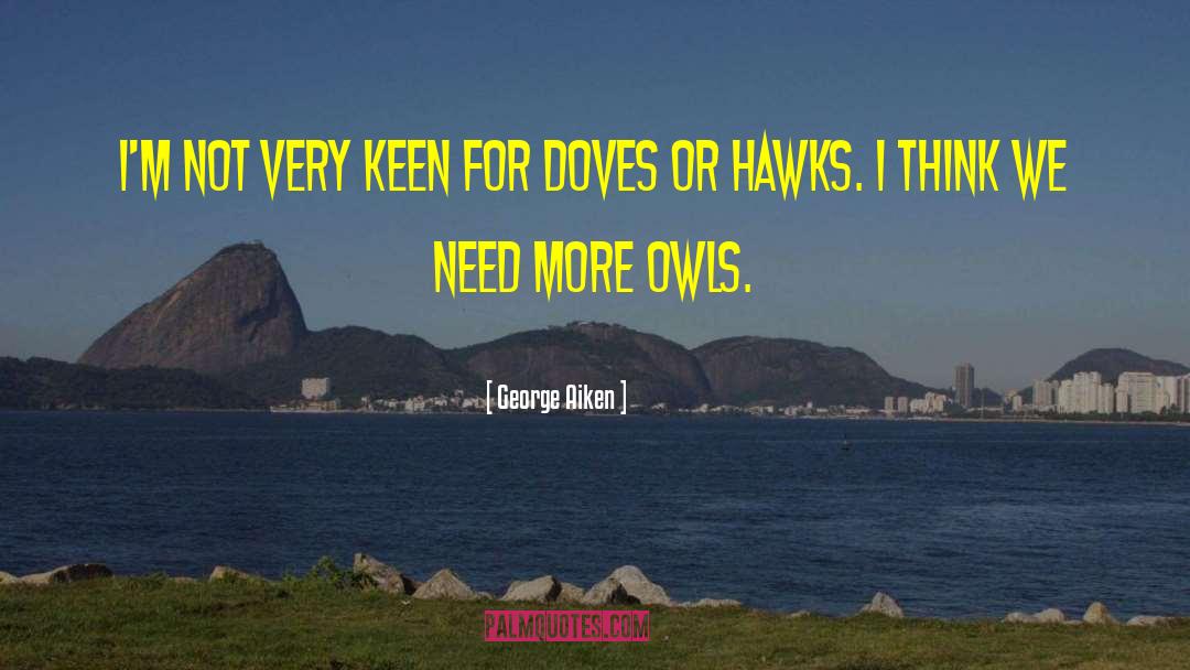 George Aiken Quotes: I'm not very keen for