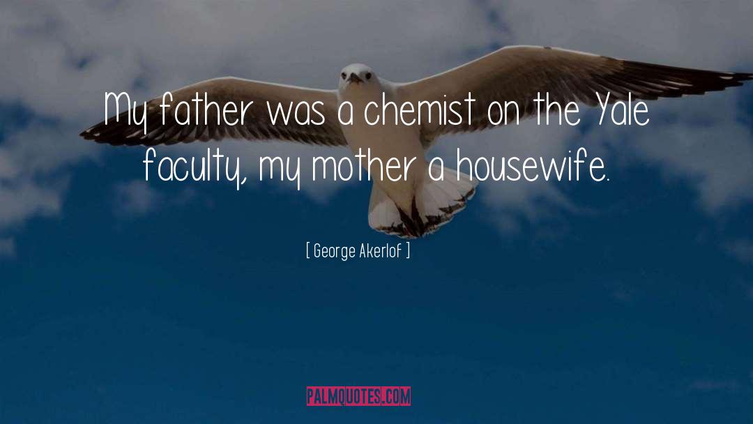 George Akerlof Quotes: My father was a chemist