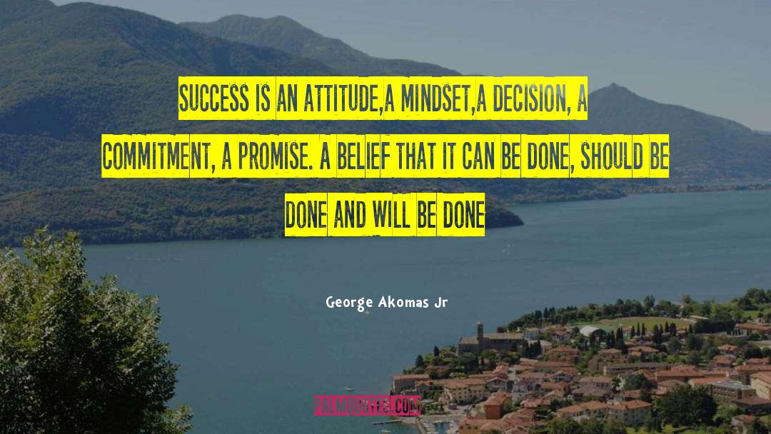 George Akomas Jr Quotes: Success is an attitude,a mindset,a