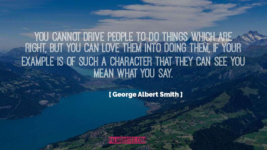 George Albert Smith Quotes: You cannot drive people to