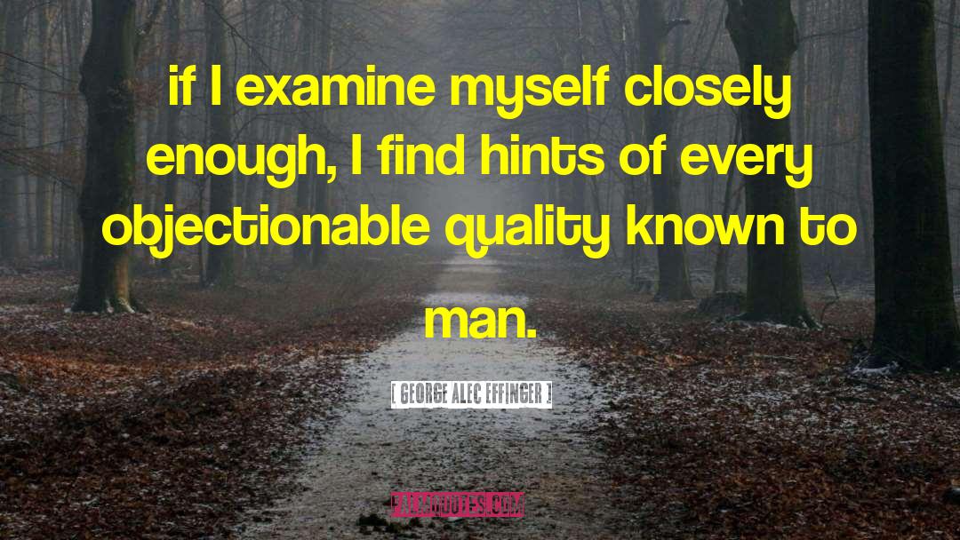George Alec Effinger Quotes: if I examine myself closely