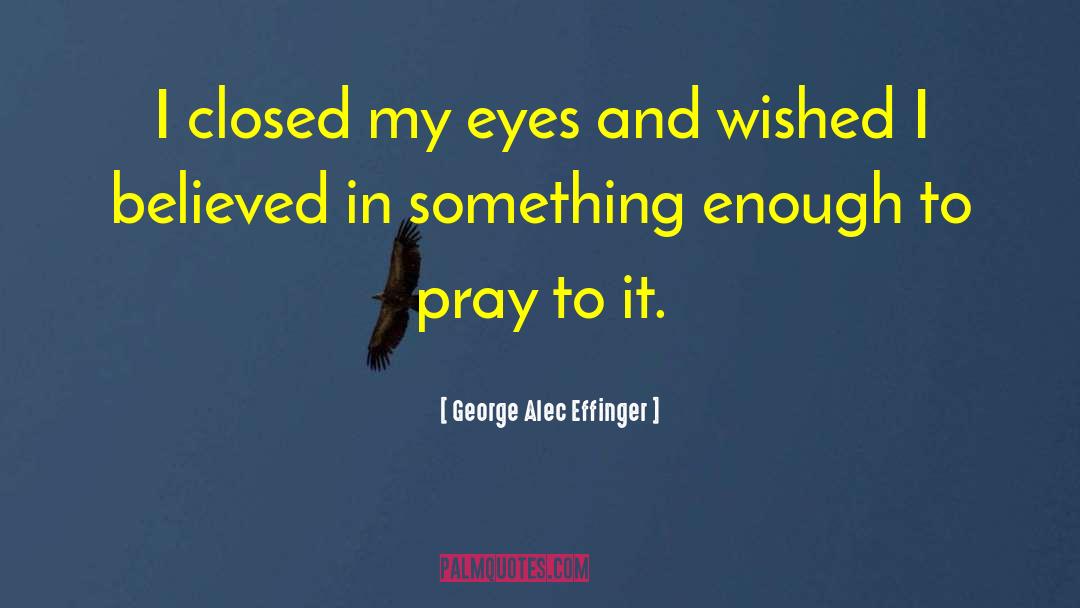 George Alec Effinger Quotes: I closed my eyes and