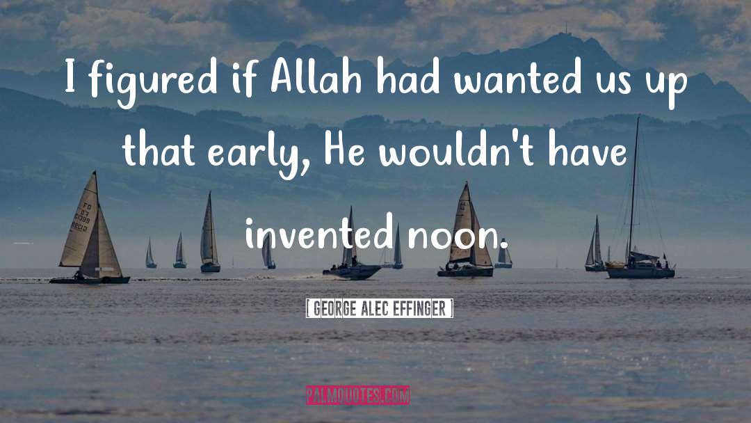 George Alec Effinger Quotes: I figured if Allah had