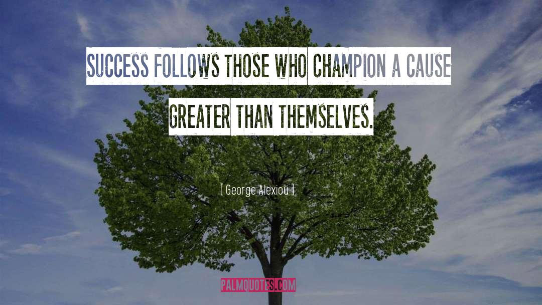 George Alexiou Quotes: Success follows those who champion