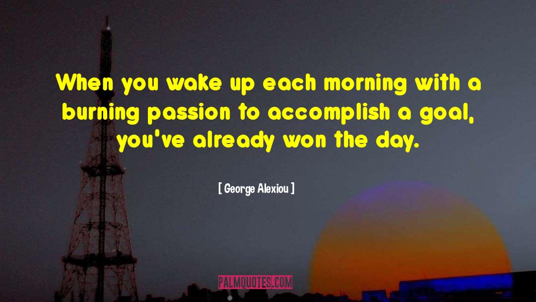 George Alexiou Quotes: When you wake up each