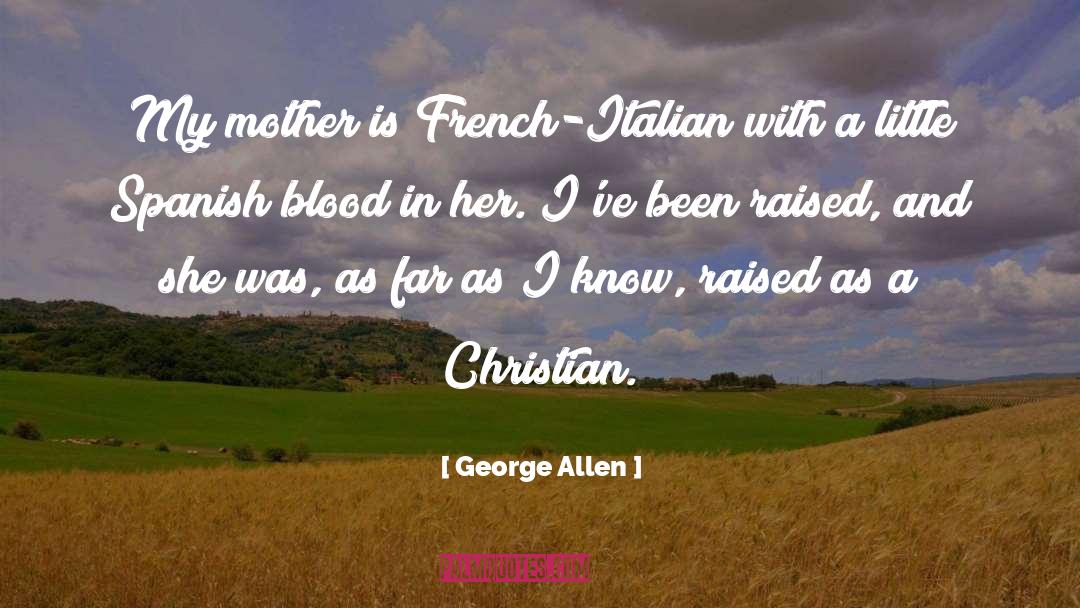 George Allen Quotes: My mother is French-Italian with