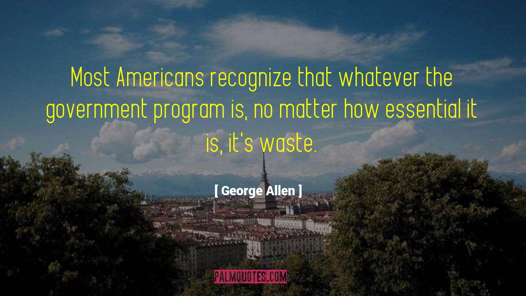 George Allen Quotes: Most Americans recognize that whatever