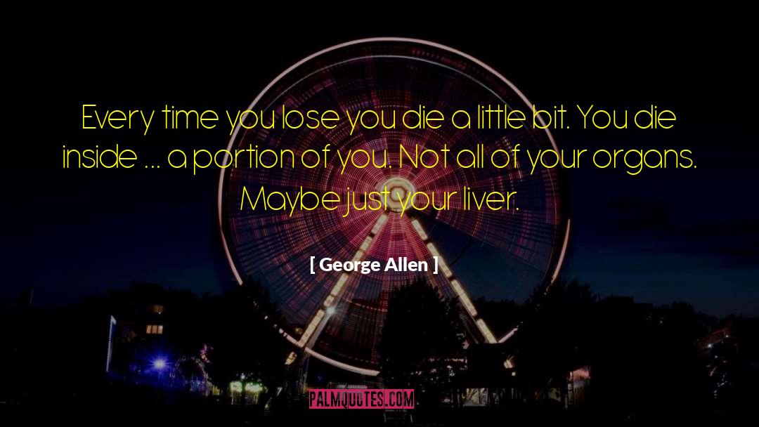 George Allen Quotes: Every time you lose you