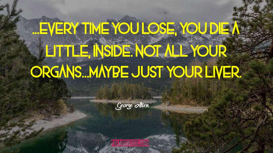 George Allen Quotes: ...every time you lose, you