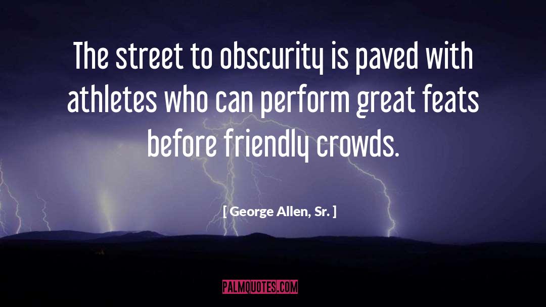 George Allen, Sr. Quotes: The street to obscurity is