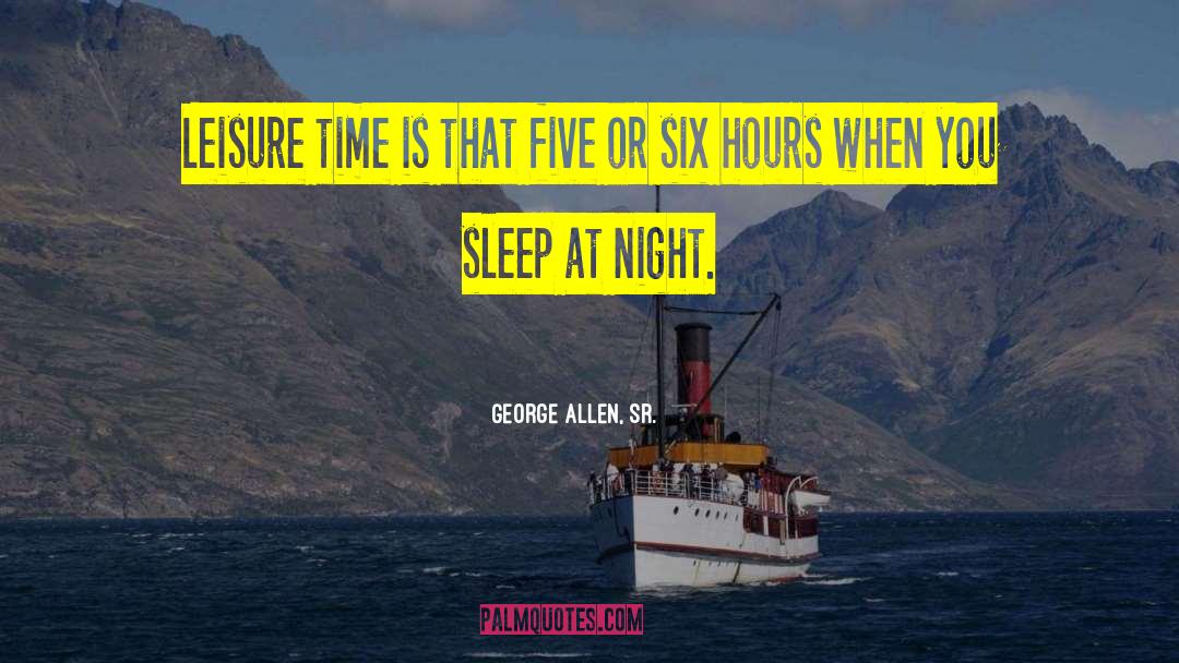 George Allen, Sr. Quotes: Leisure time is that five