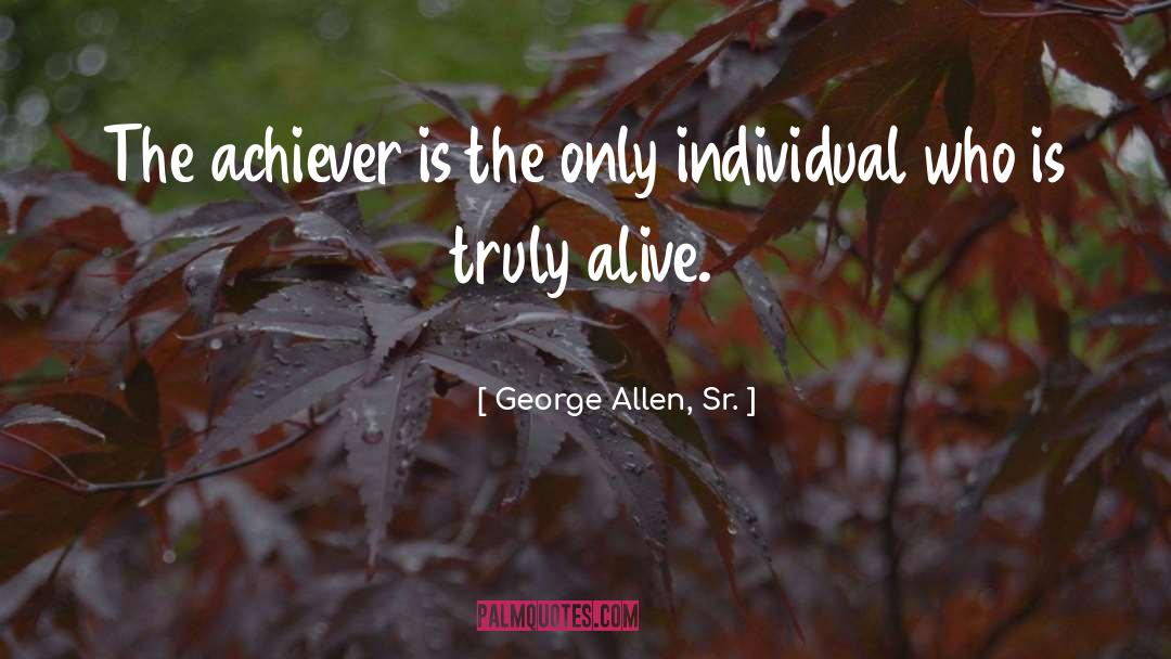 George Allen, Sr. Quotes: The achiever is the only
