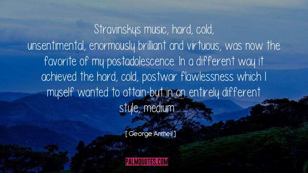 George Antheil Quotes: Stravinskys music, hard, cold, unsentimental,