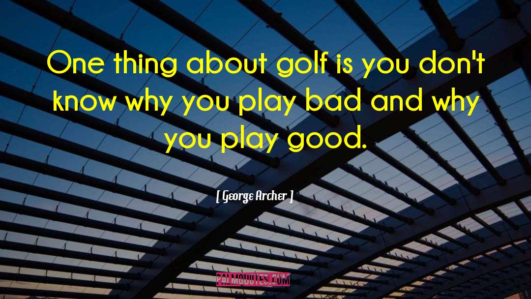 George Archer Quotes: One thing about golf is