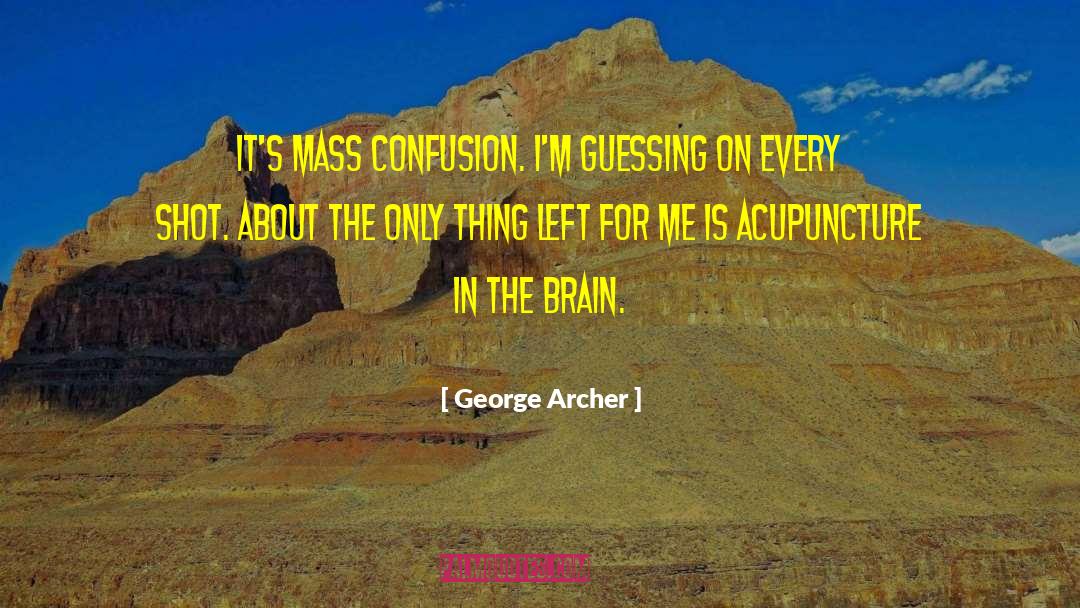 George Archer Quotes: It's mass confusion. I'm guessing