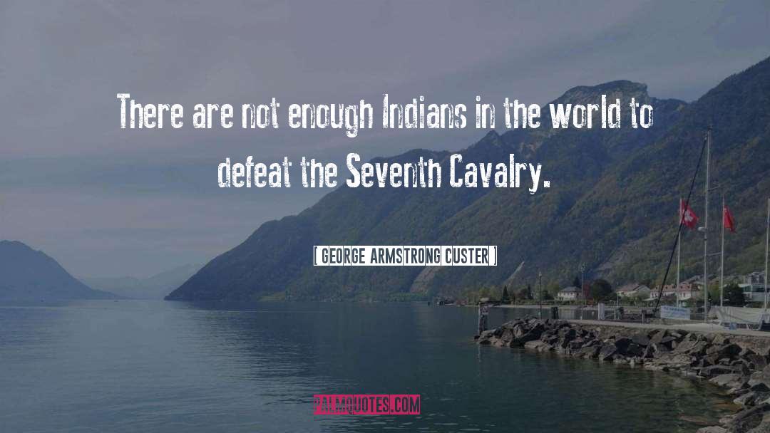 George Armstrong Custer Quotes: There are not enough Indians