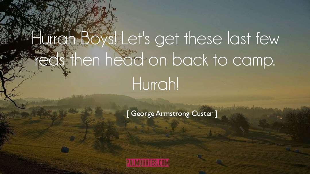 George Armstrong Custer Quotes: Hurrah Boys! Let's get these