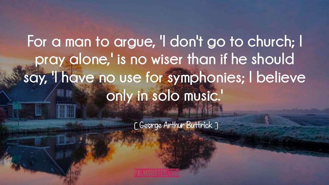 George Arthur Buttrick Quotes: For a man to argue,