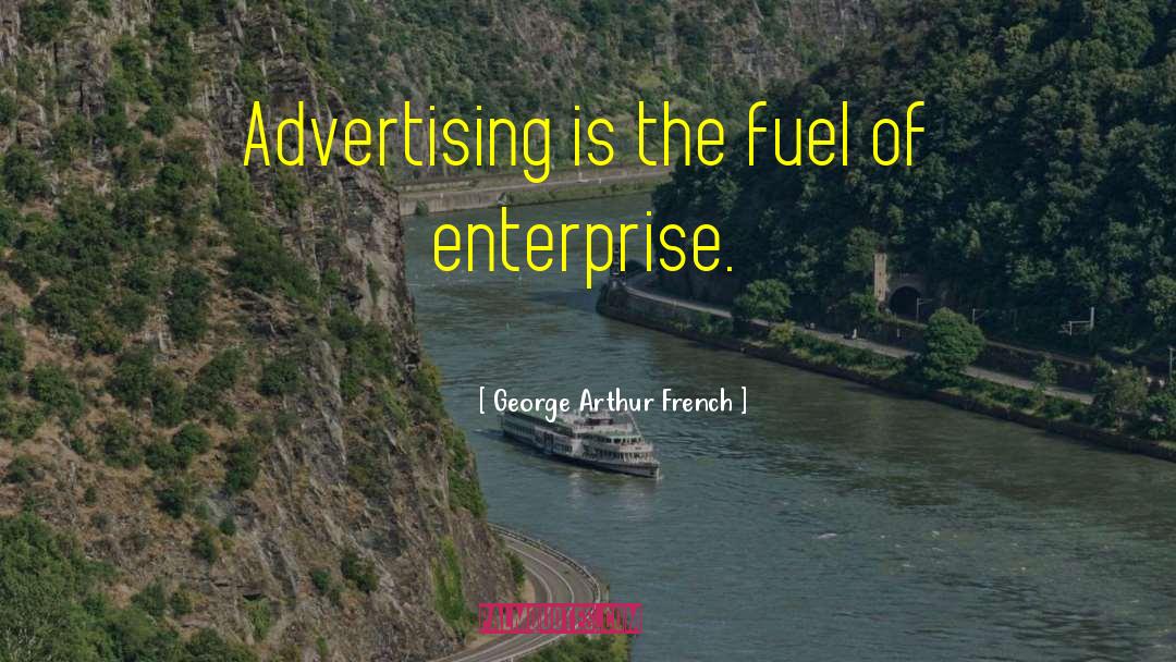 George Arthur French Quotes: Advertising is the fuel of