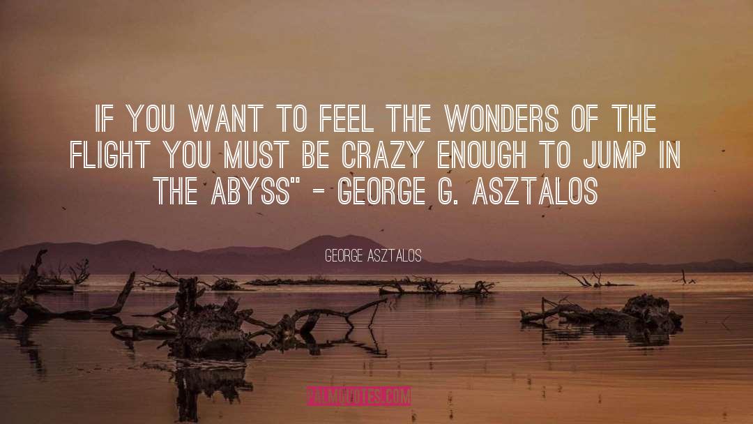 George Asztalos Quotes: If you want to feel