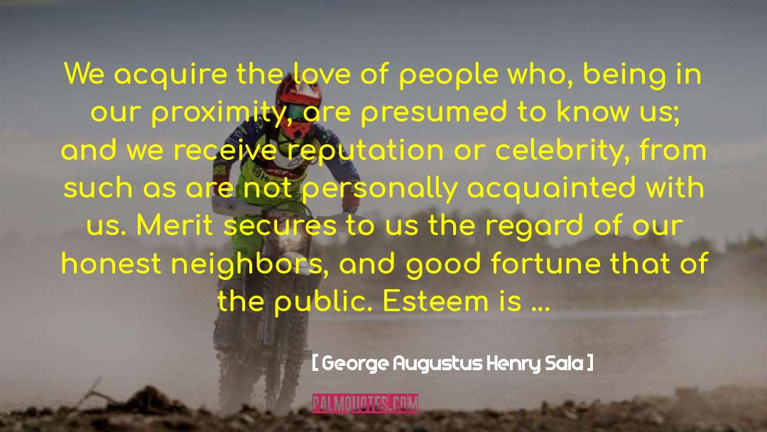 George Augustus Henry Sala Quotes: We acquire the love of