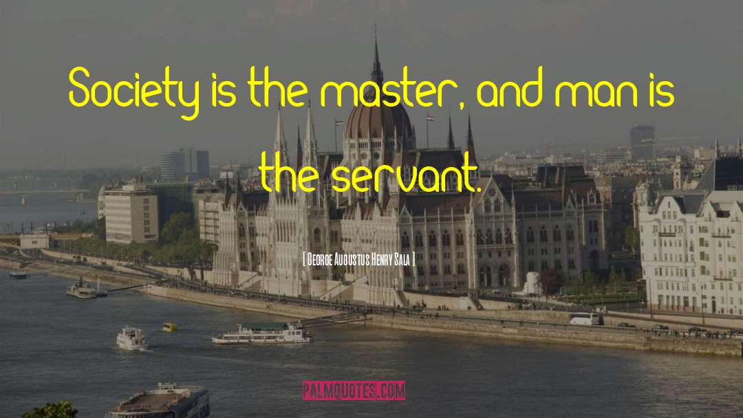 George Augustus Henry Sala Quotes: Society is the master, and
