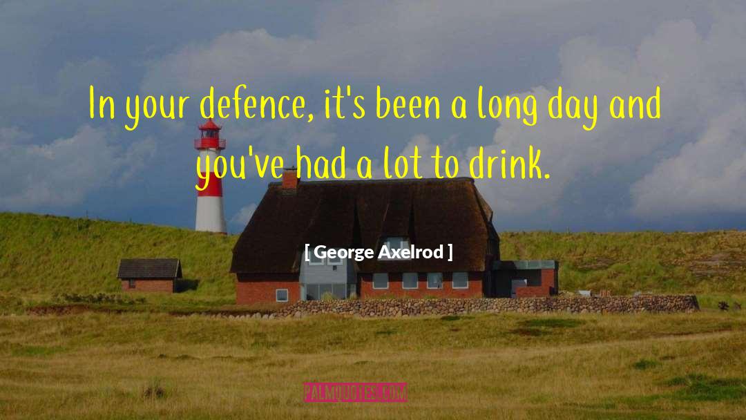 George Axelrod Quotes: In your defence, it's been