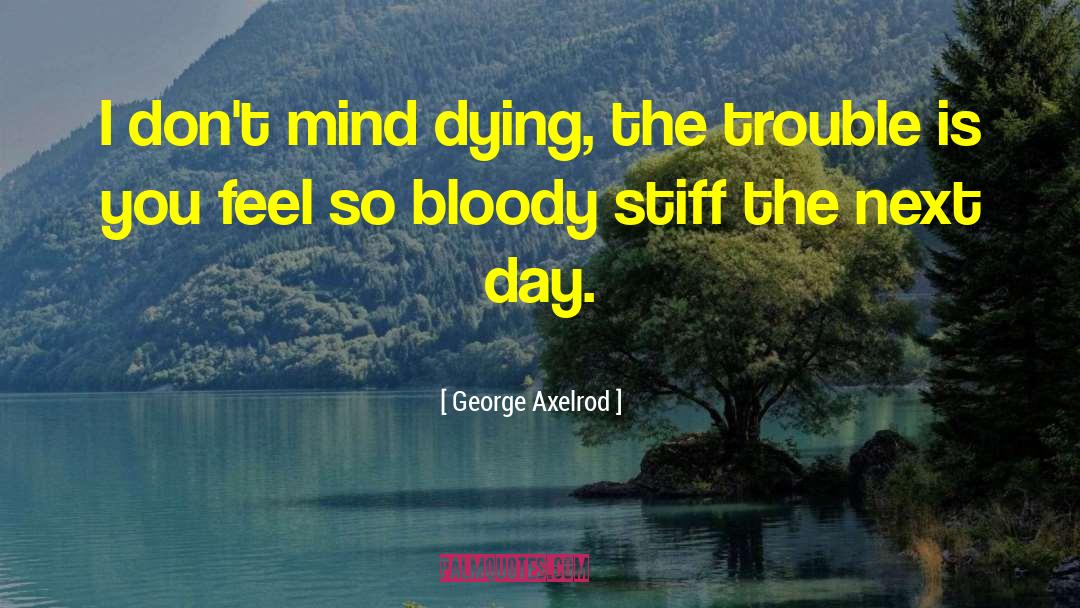 George Axelrod Quotes: I don't mind dying, the