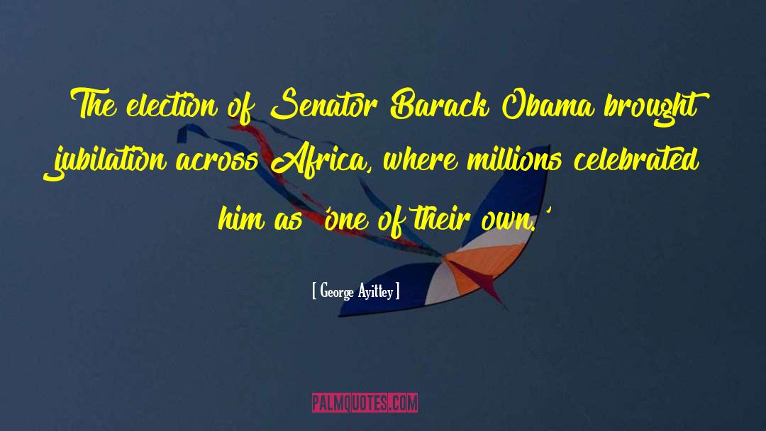 George Ayittey Quotes: The election of Senator Barack