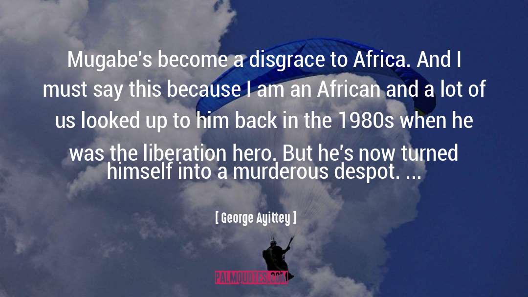 George Ayittey Quotes: Mugabe's become a disgrace to