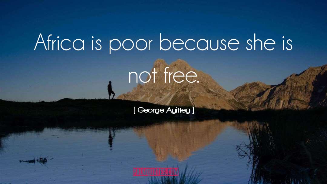 George Ayittey Quotes: Africa is poor because she