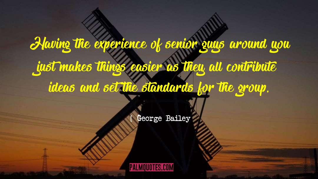 George Bailey Quotes: Having the experience of senior