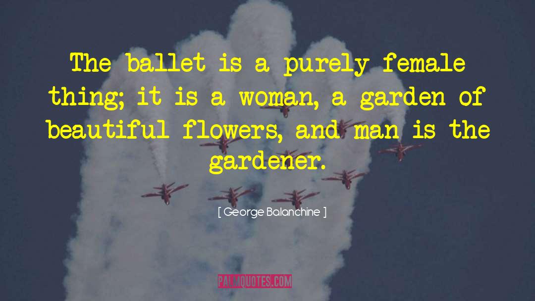 George Balanchine Quotes: The ballet is a purely