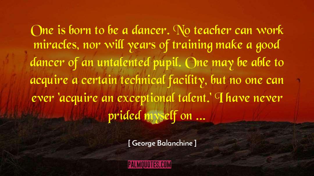 George Balanchine Quotes: One is born to be