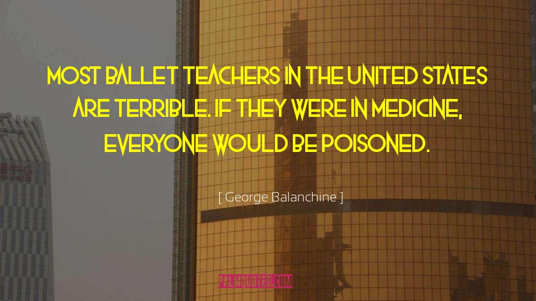 George Balanchine Quotes: Most ballet teachers in the