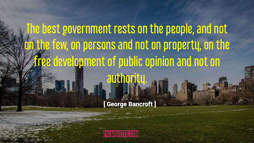 George Bancroft Quotes: The best government rests on