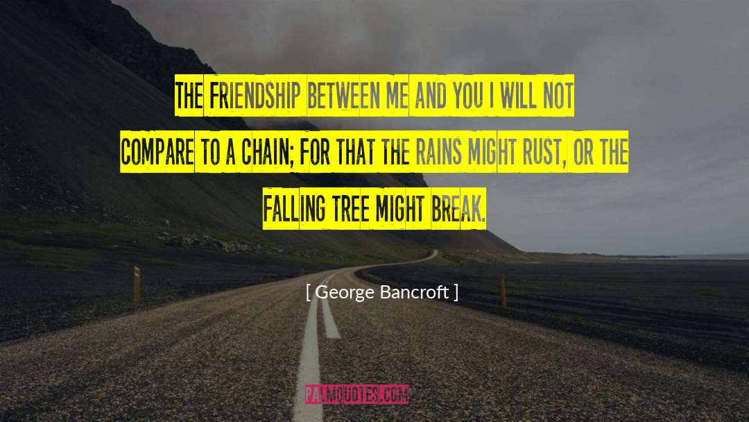 George Bancroft Quotes: The friendship between me and
