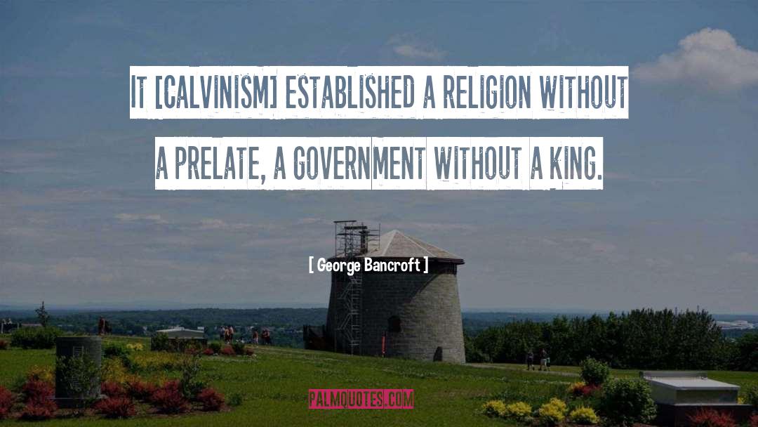 George Bancroft Quotes: It [Calvinism] established a religion