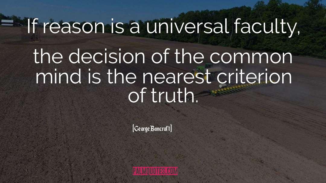 George Bancroft Quotes: If reason is a universal