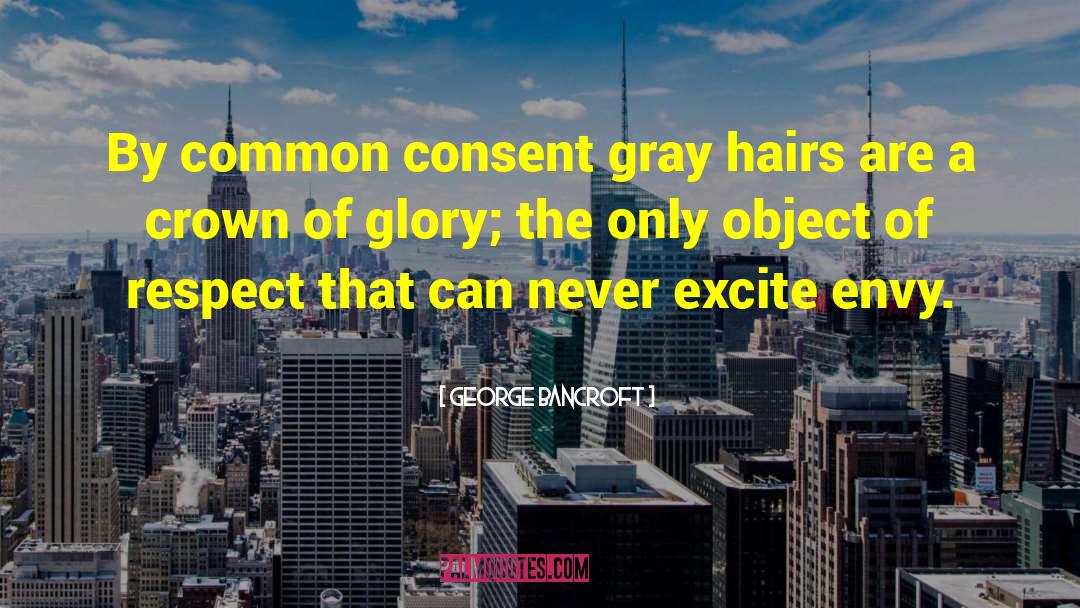 George Bancroft Quotes: By common consent gray hairs